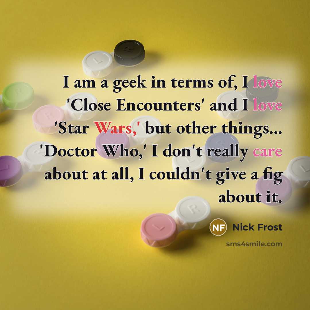 “I am a geek in terms of, I love 'Close…” quote by Nick Frost