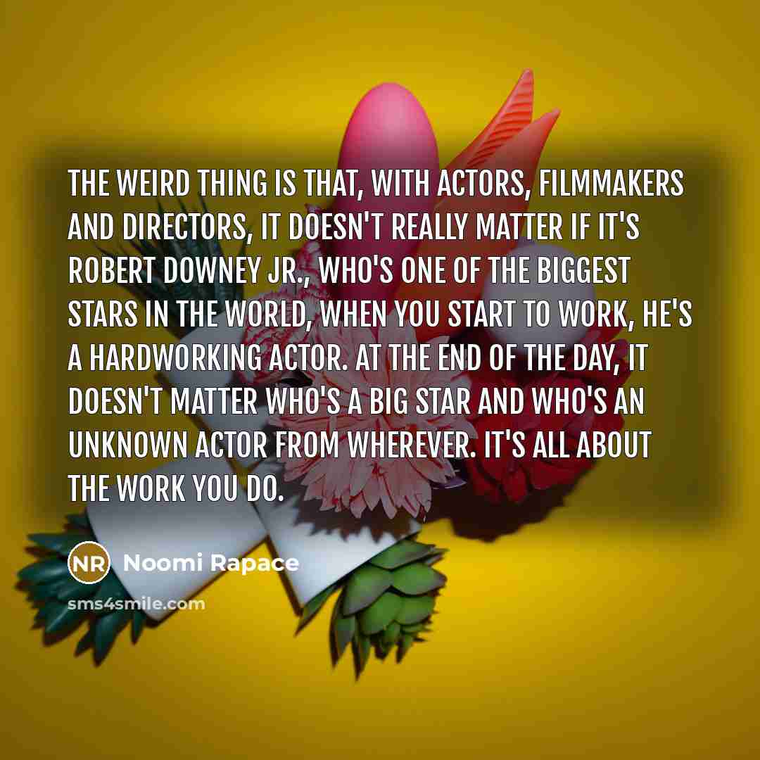 “The weird thing is that, with actors, filmmakers and directors,…” quote by Noomi Rapace