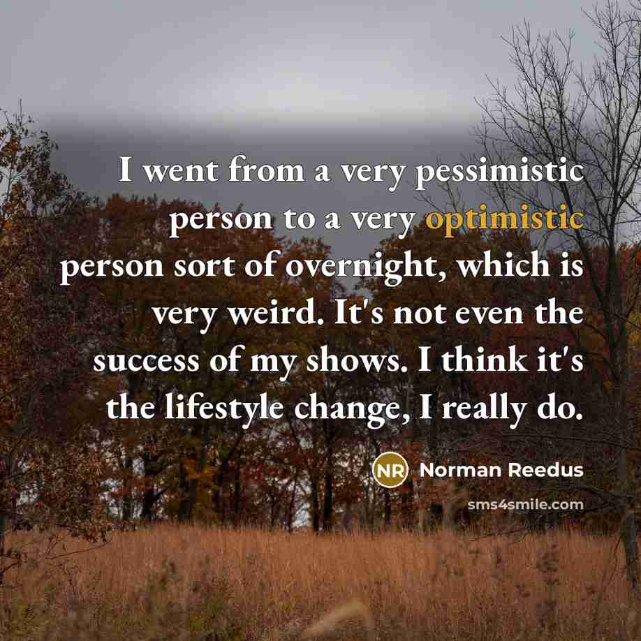 “I went from a very pessimistic person to a very…” quote by Norman Reedus