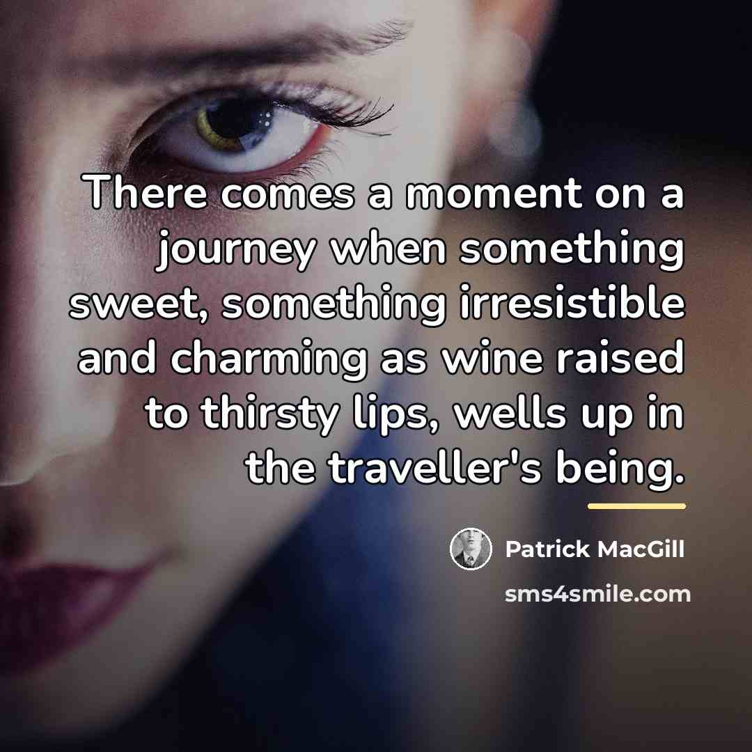 “There comes a moment on a journey when something sweet,…” quote by Patrick MacGill