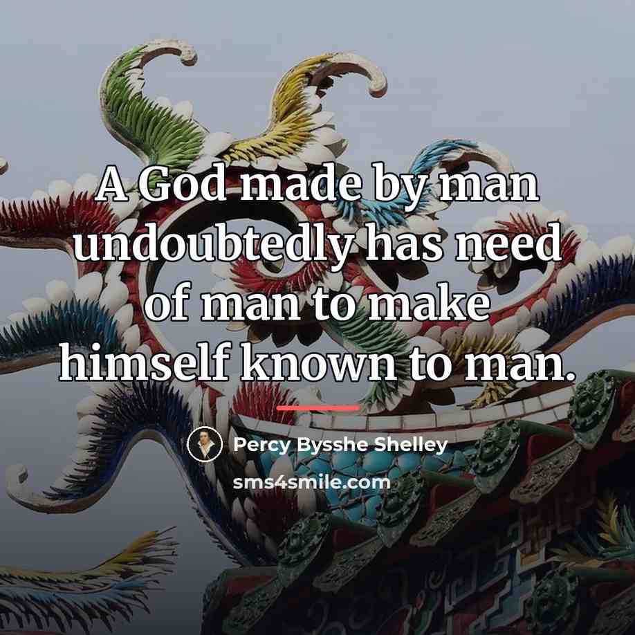 “A God made by man undoubtedly has need of man…” quote by Percy Bysshe Shelley