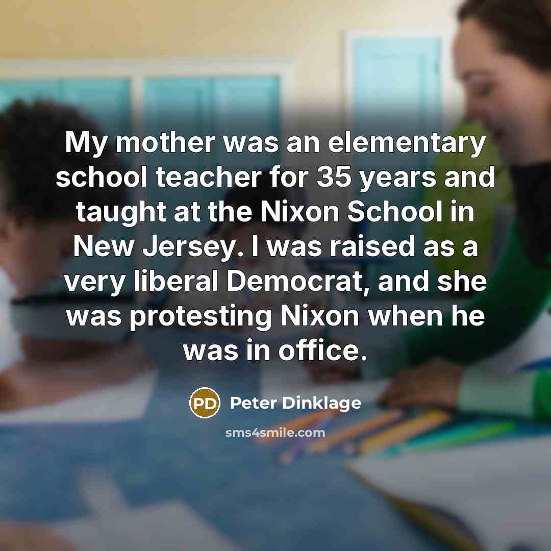 “My mother was an elementary school teacher for 35 years…” quote by Peter Dinklage