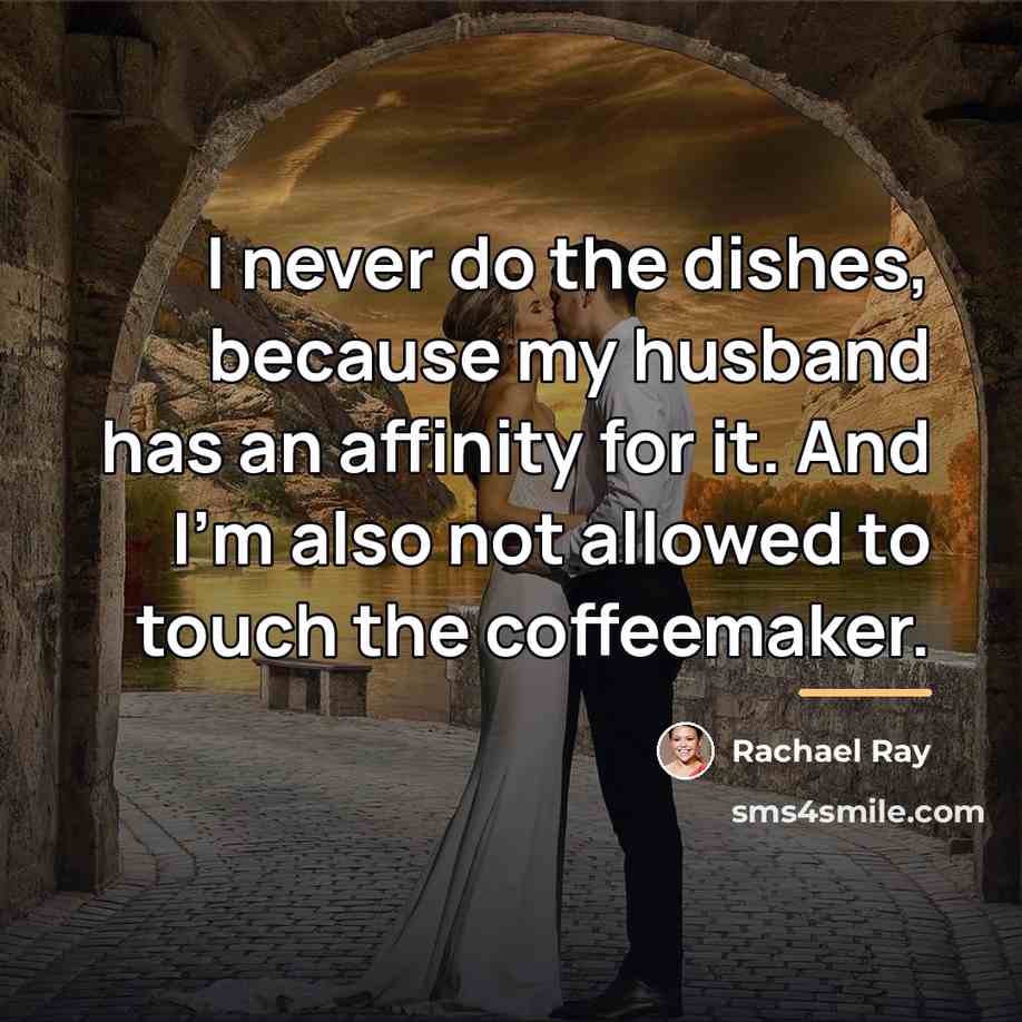 “I never do the dishes, because my husband has an…” quote by Rachael Ray