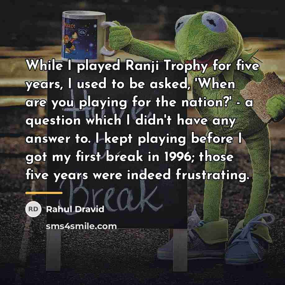 “While I played Ranji Trophy for five years, I used…” quote by Rahul Dravid