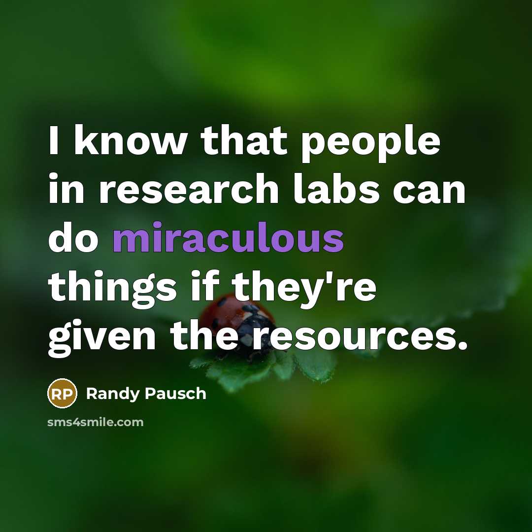 “I know that people in research labs can do miraculous…” quote by Randy Pausch