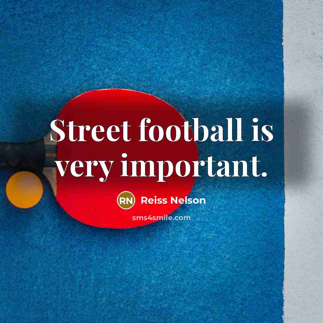 “Street football is very important.…” quote by Reiss Nelson