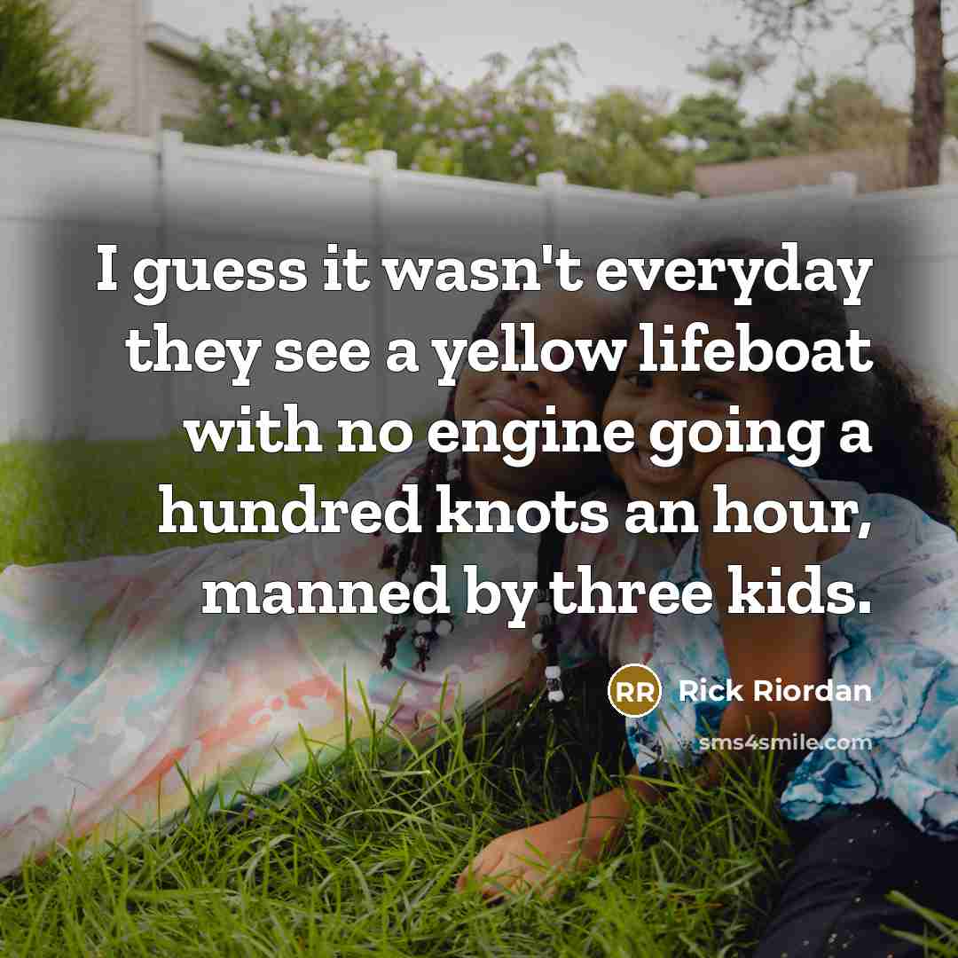 “I guess it wasn't everyday they see a yellow lifeboat…” quote by Rick Riordan