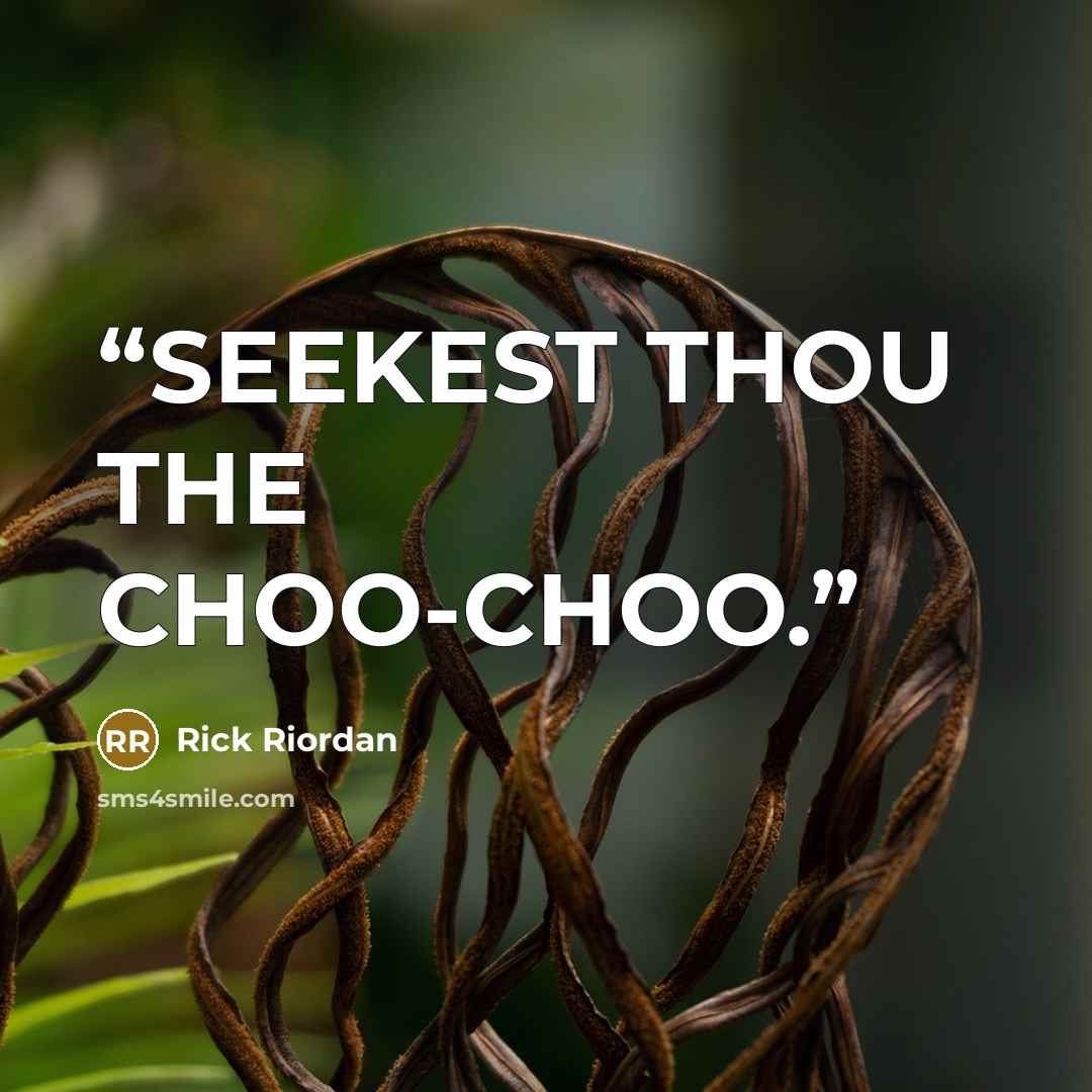 “SEEKEST THOU THE CHOO-CHOO.” quote by Rick Riordan