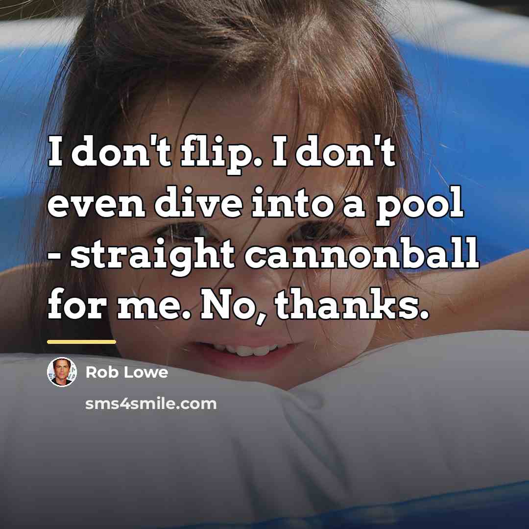 “I don't flip. I don't even dive into a pool…” quote by Rob Lowe