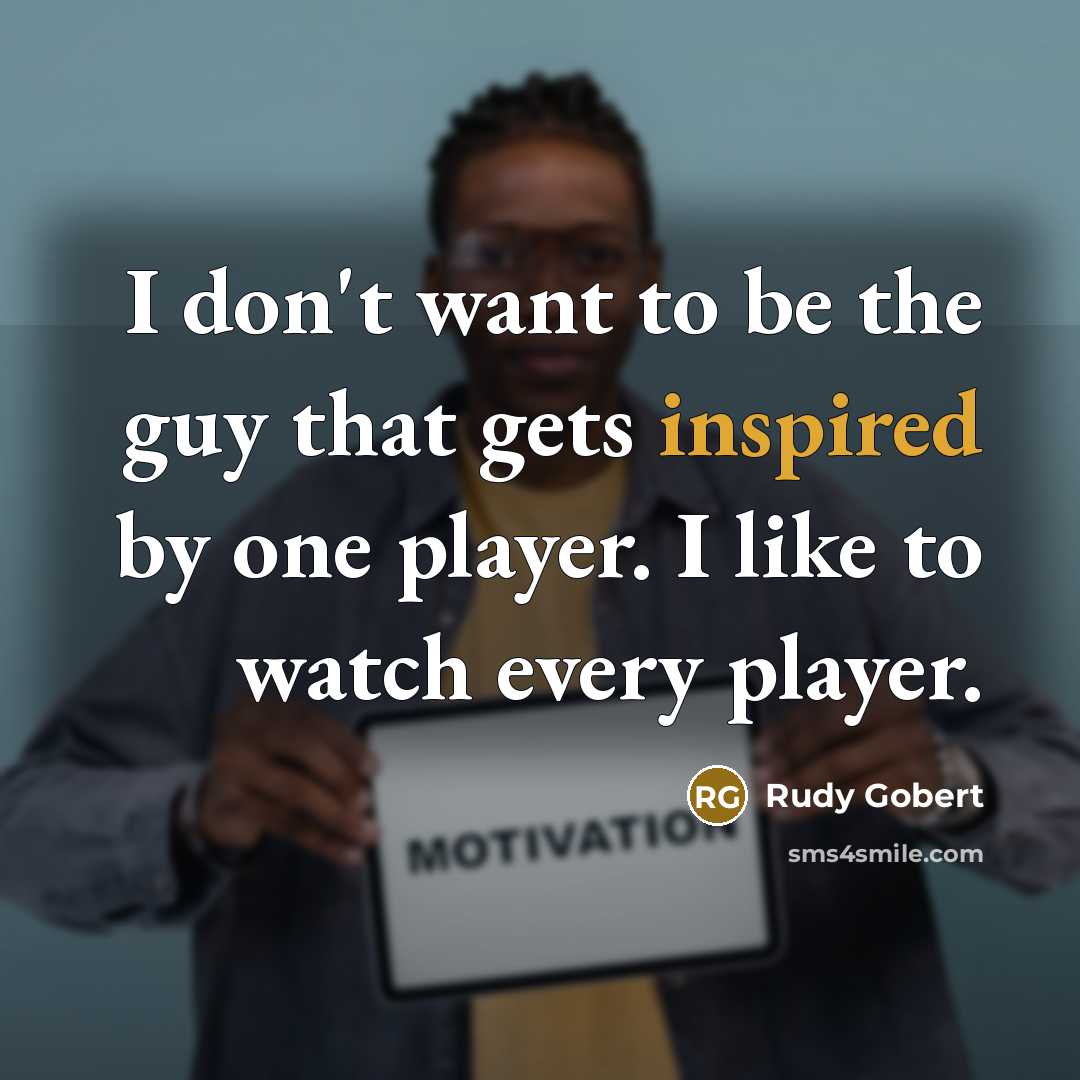 “I don't want to be the guy that gets inspired…” quote by Rudy Gobert