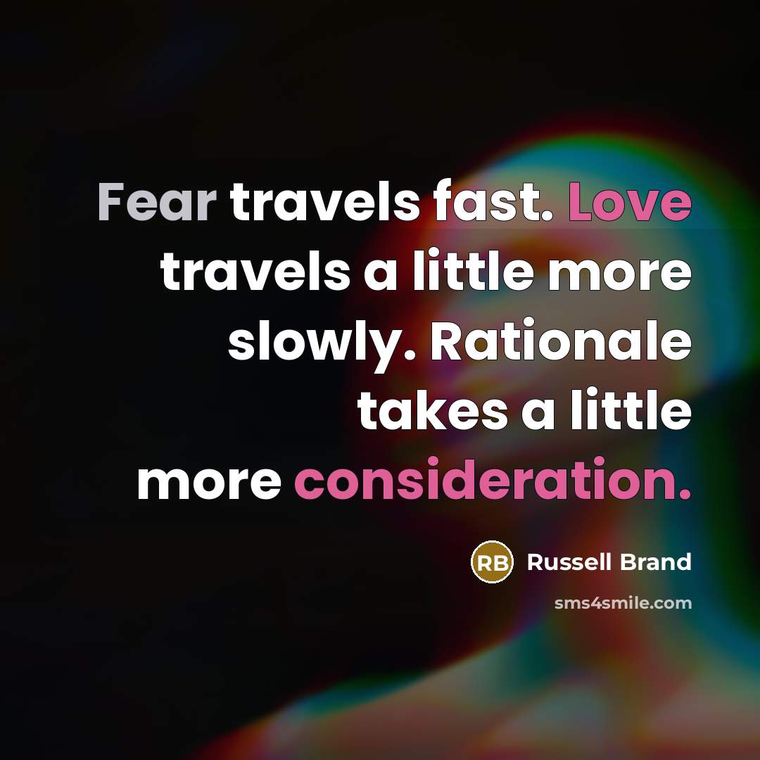 “Fear travels fast. Love travels a little more slowly. Rationale…” quote by Russell Brand