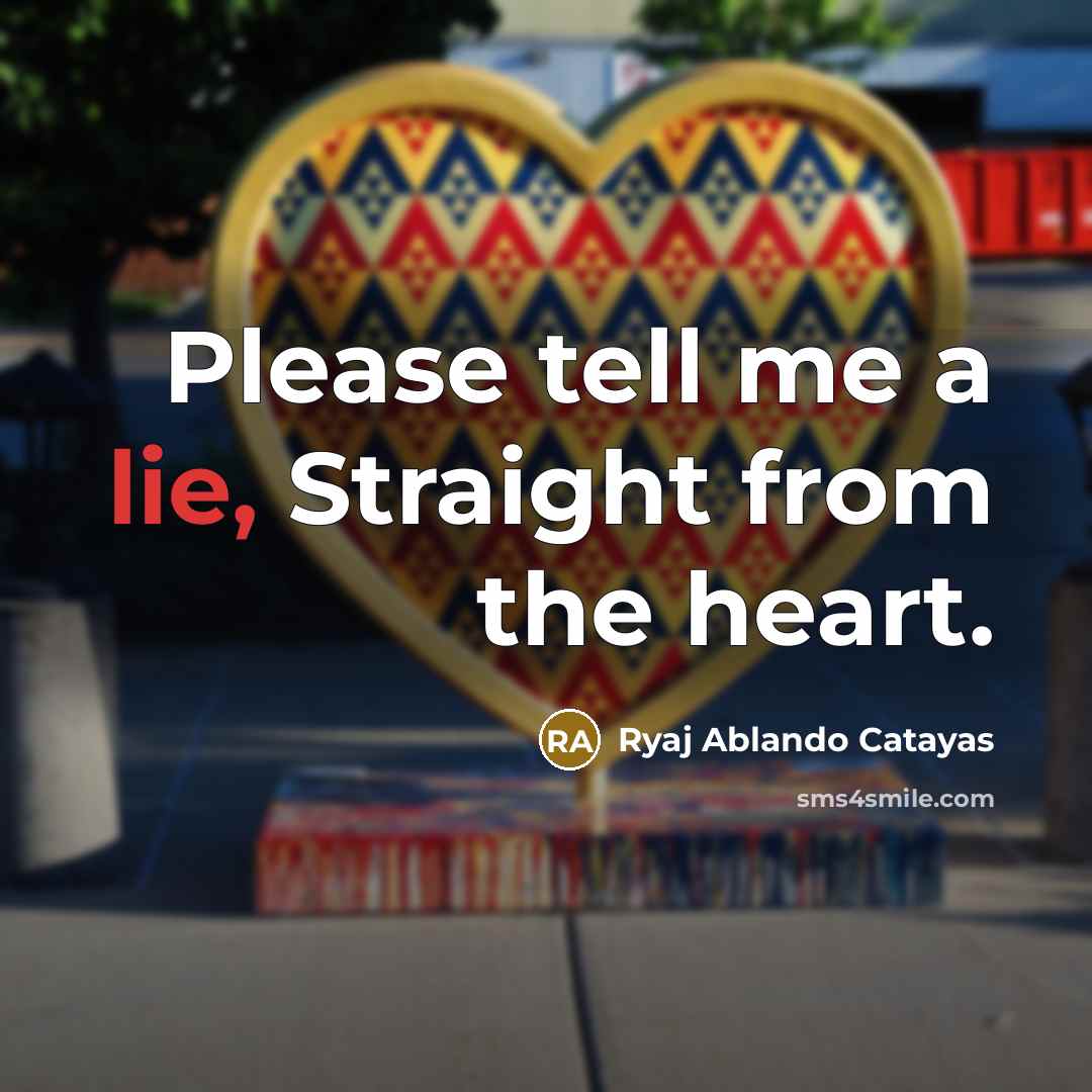 “Please tell me a lie, Straight from the heart.…” quote by Ryaj Ablando Catayas