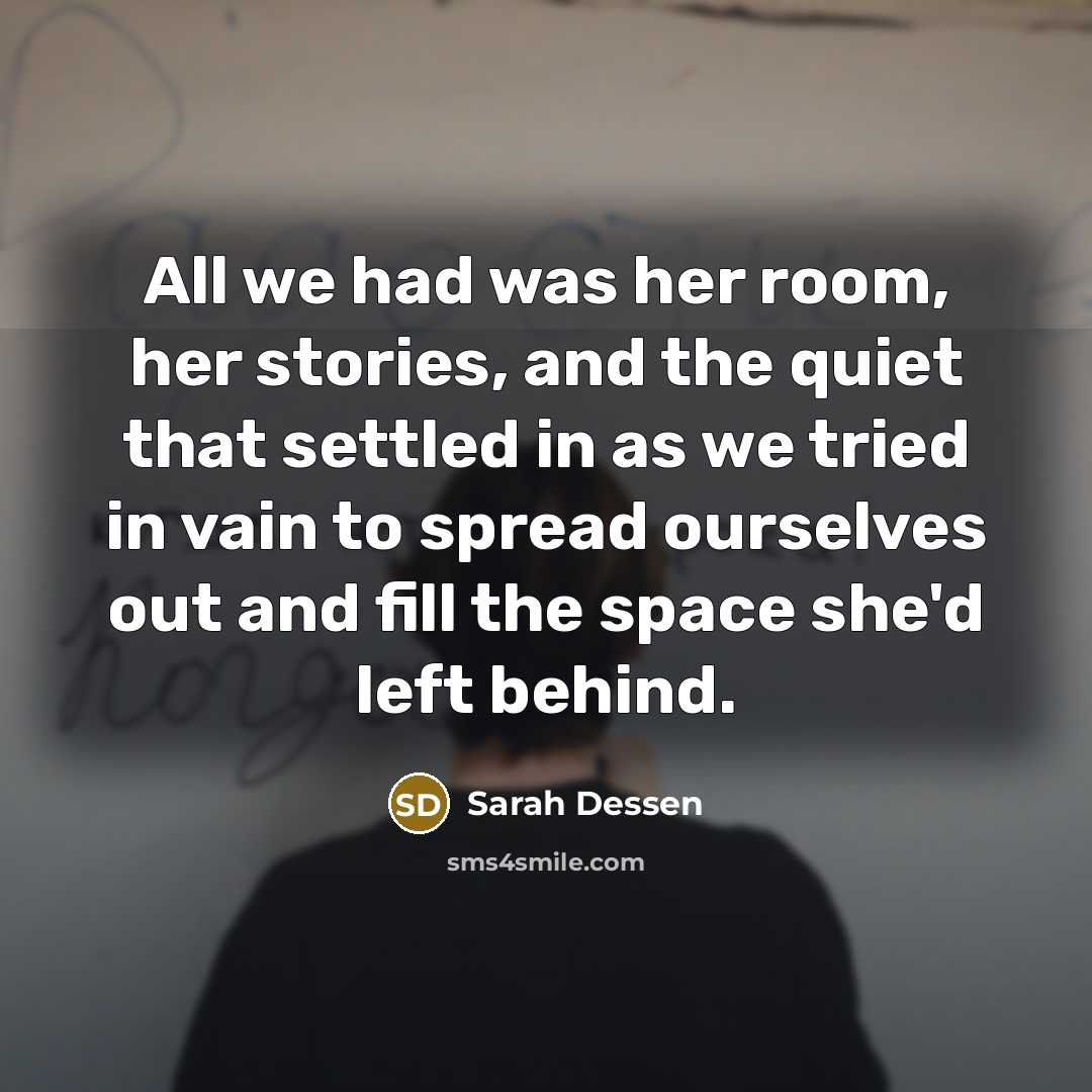 “All we had was her room, her stories, and the…” quote by Sarah Dessen