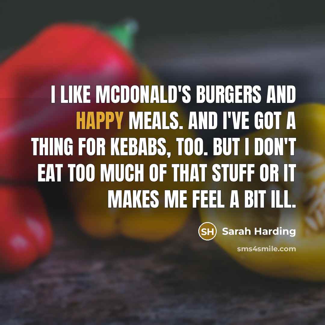 “I like McDonald's burgers and Happy Meals. And I've got…” quote by Sarah Harding