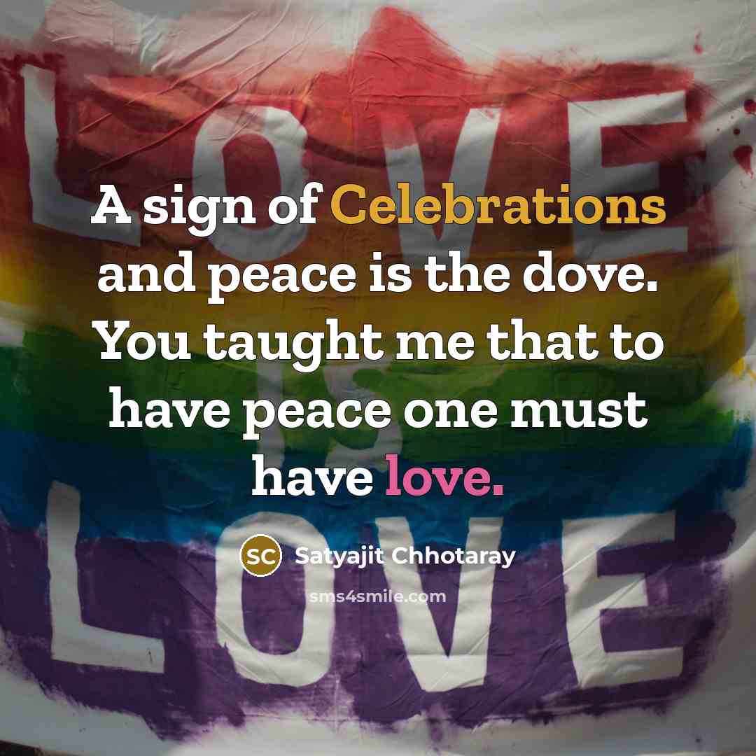 “A sign of Celebrations and peace is the dove. You taught me that to have peace one must have love.” quote by Satyajit Chhotaray