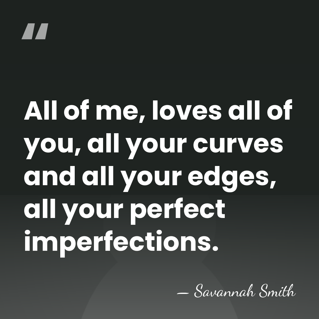 All of me, loves all of you, all your curves and all&hellip; - Savannah Smith