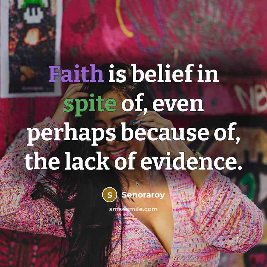 “Faith is belief in spite of, even perhaps because of,…” quote by Senoraroy