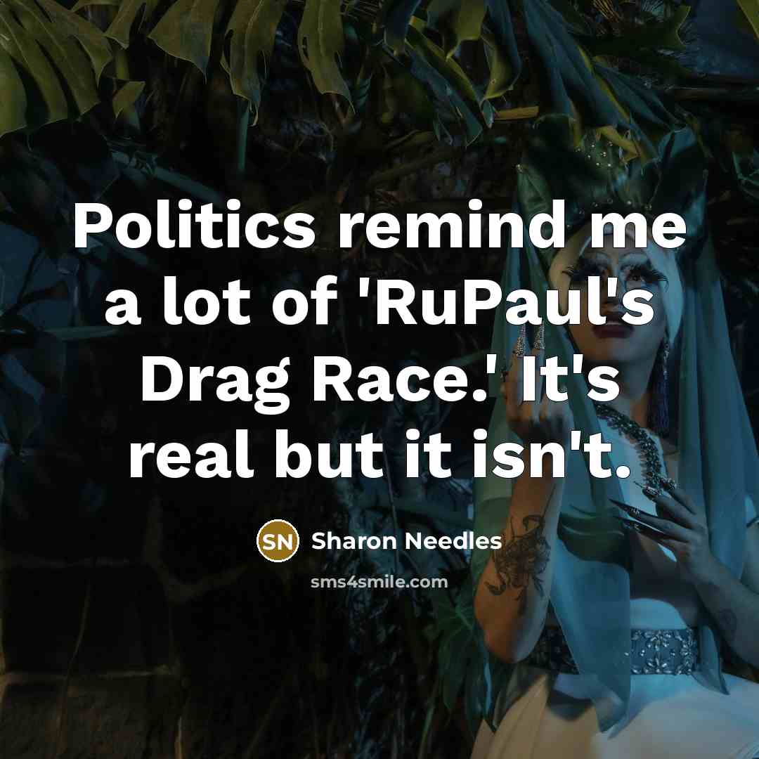 “Politics remind me a lot of 'RuPaul's Drag Race.' It's…” quote by Sharon Needles