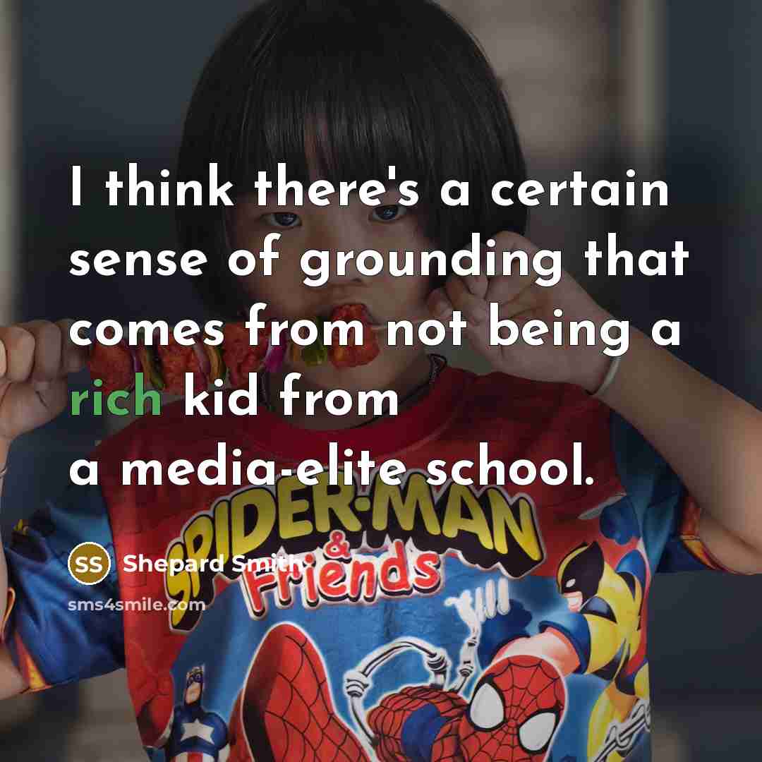 “I think there's a certain sense of grounding that comes…” quote by Shepard Smith