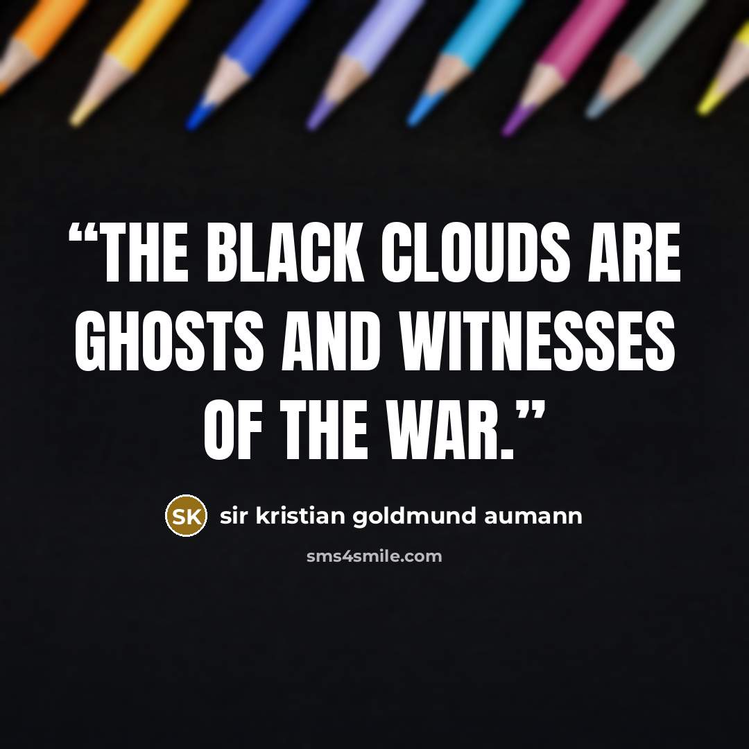 “The black clouds are ghosts and witnesses of the war.” quote by sir kristian goldmund aumann