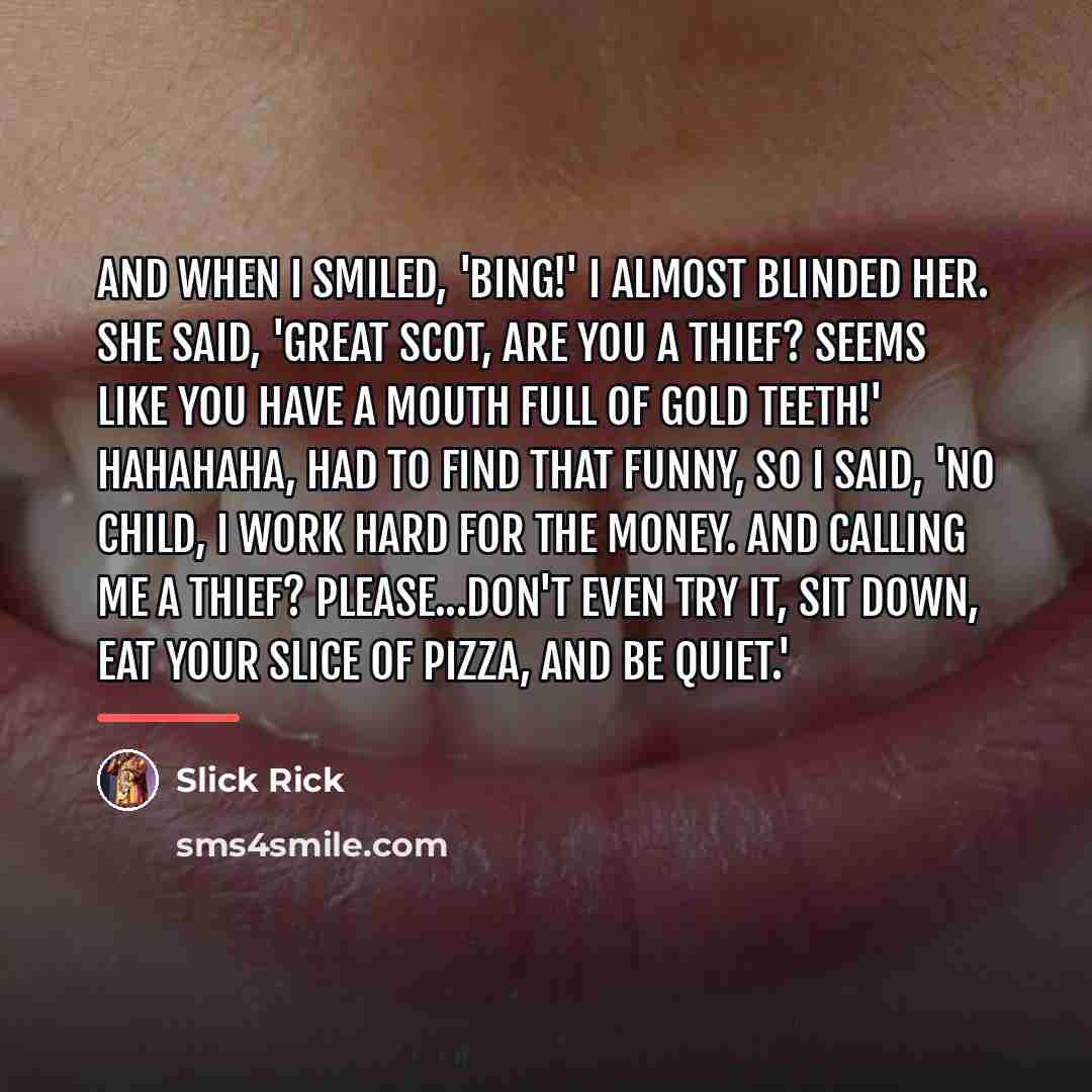 “And when I smiled, 'Bing!' I almost blinded her. She…” quote by Slick Rick