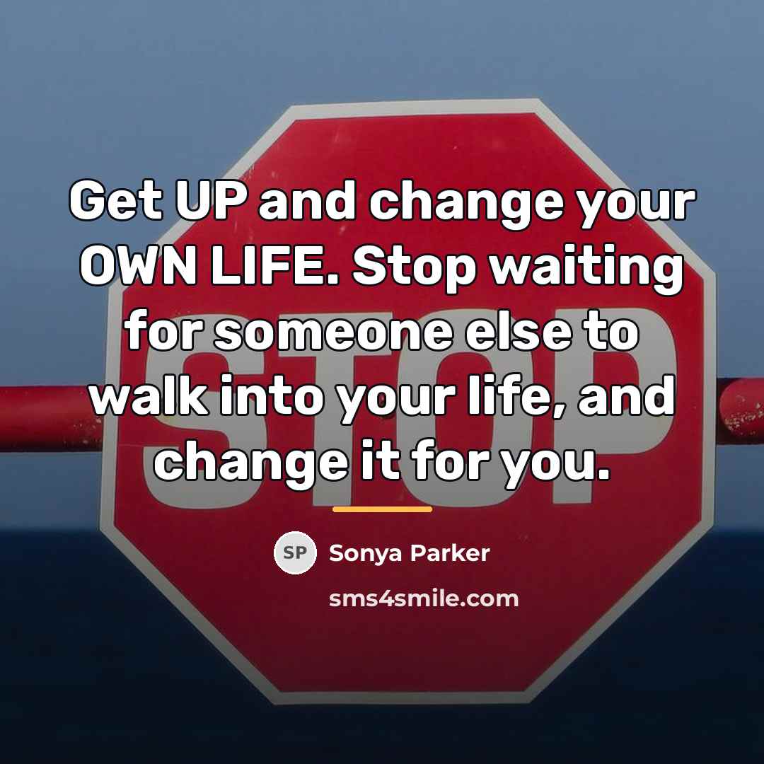“Get UP and change your OWN LIFE. Stop waiting for…” quote by Sonya Parker
