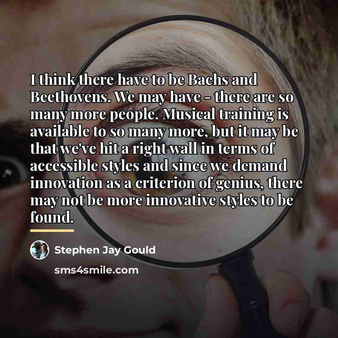 “I think there have to be Bachs and Beethovens. We…” quote by Stephen Jay Gould