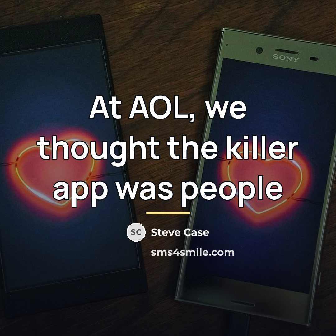 “At AOL, we thought the killer app was people…” quote by Steve Case