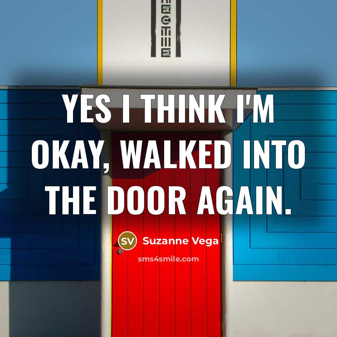 “Yes I think I'm okay, walked into the door again.…” quote by Suzanne Vega