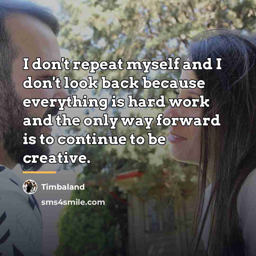 “I don't repeat myself and I don't look back because…” quote by Timbaland