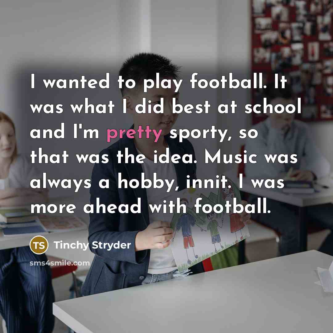“I wanted to play football. It was what I did…” quote by Tinchy Stryder