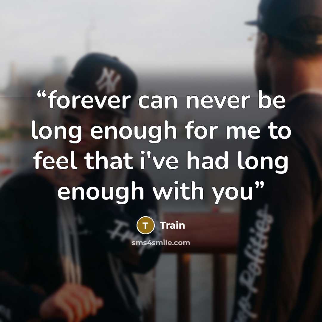“forever can never be long enough for me to feel that i've had long enough with you” quote by Train