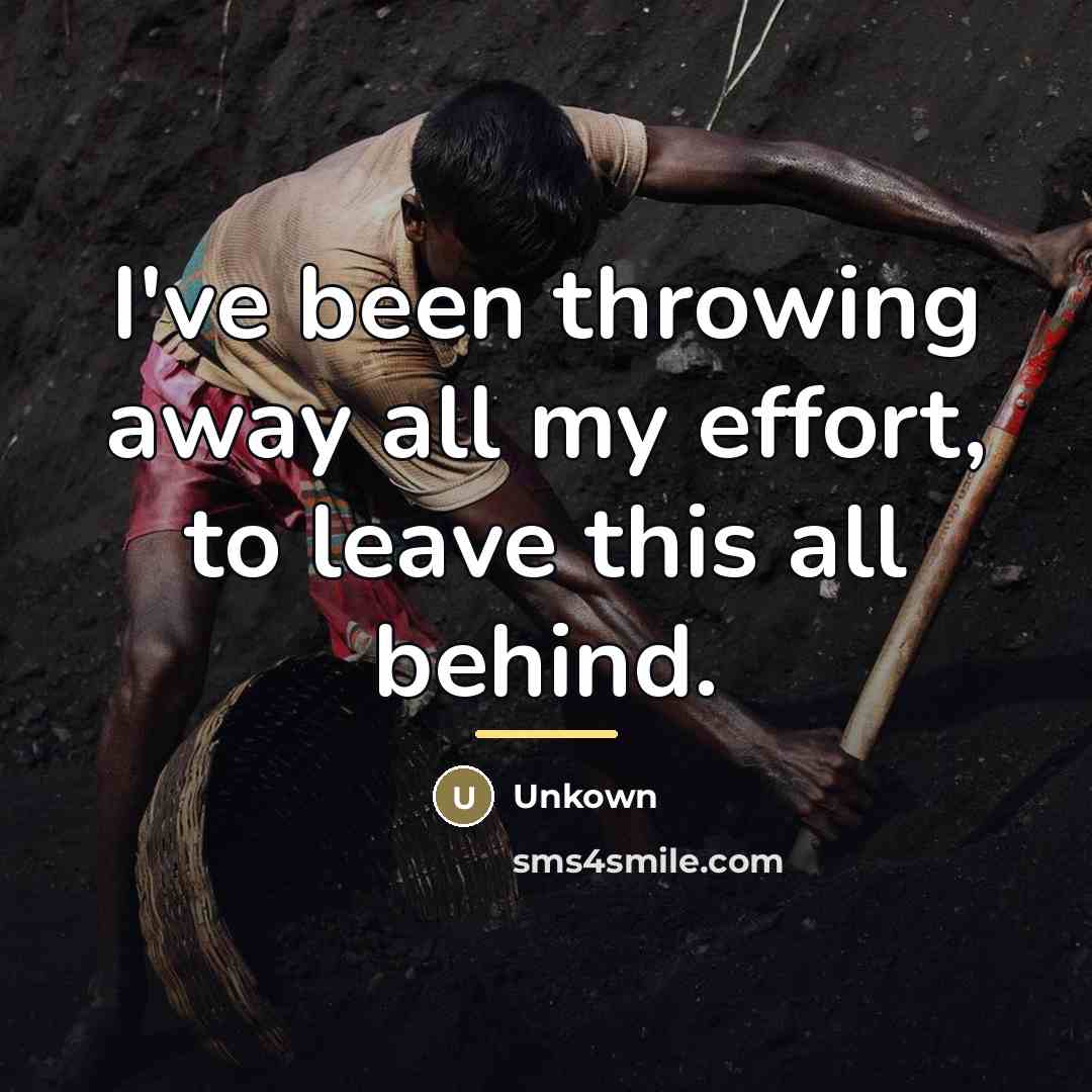 “I've been throwing away all my effort, to leave this…” quote by Unkown