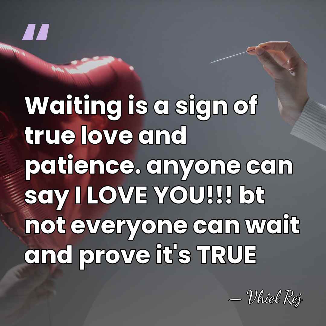 Waiting is a sign of true love and patience. anyone can say&hellip; - Vhiel Rej