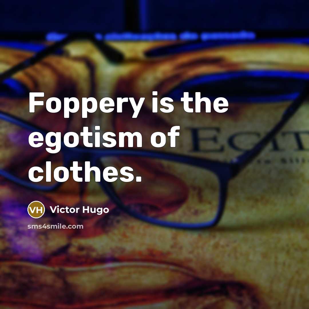 “Foppery is the egotism of clothes.…” quote by Victor Hugo