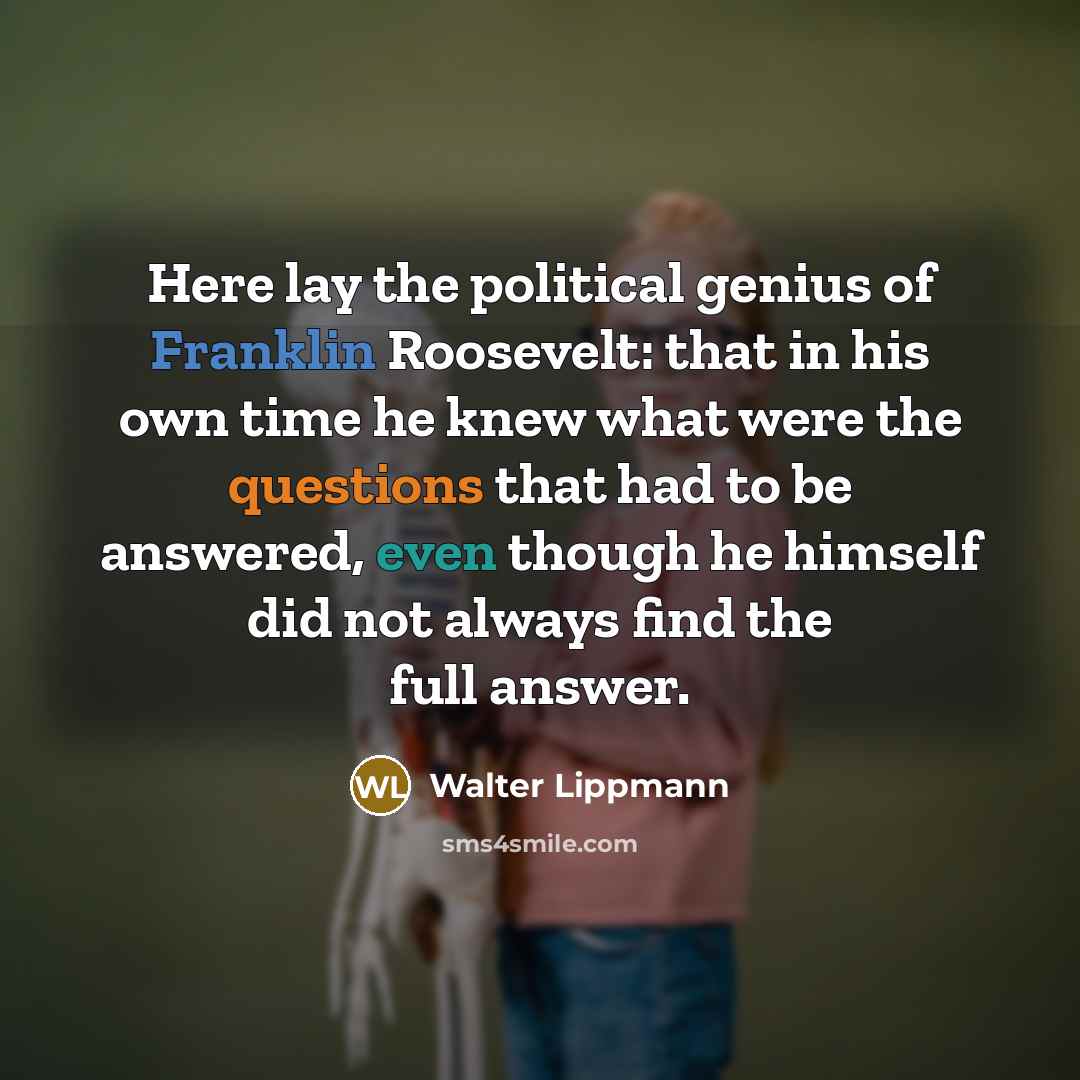 “Here lay the political genius of Franklin Roosevelt: that in…” quote by Walter Lippmann