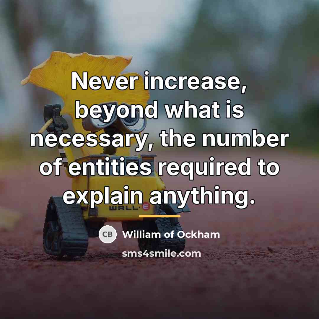 “Never increase, beyond what is necessary, the number of entities…” quote by William of Ockham