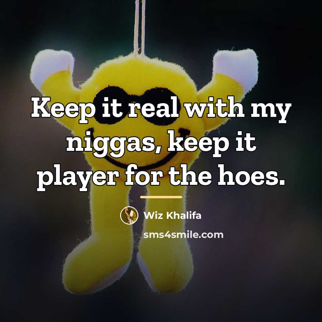 “Keep it real with my niggas, keep it player for…” quote by Wiz Khalifa