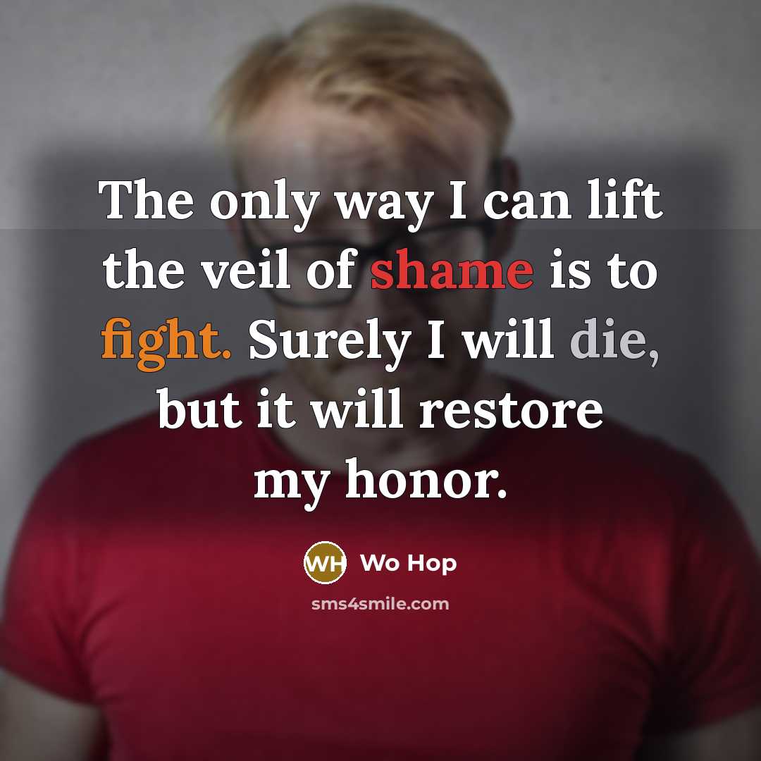 “The only way I can lift the veil of shame…” quote by Wo Hop