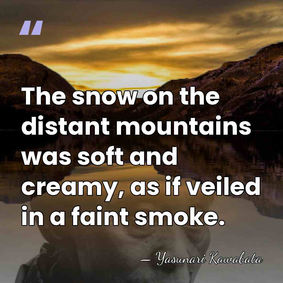 The snow on the distant mountains was soft and creamy, as if&hellip; - Yasunari Kawabata