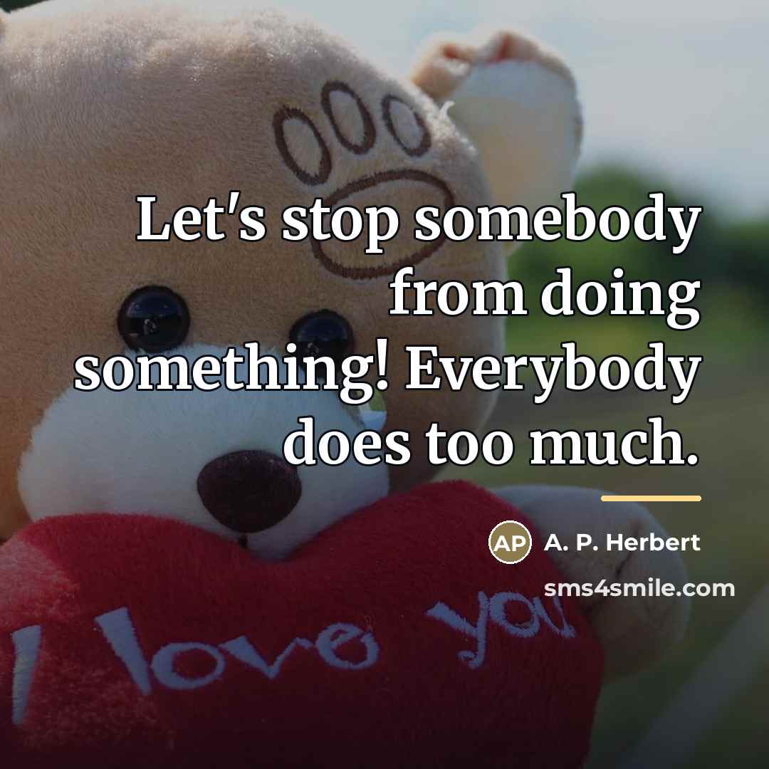 “Let's stop somebody from doing something! Everybody does too much.…” quote by A. P. Herbert
