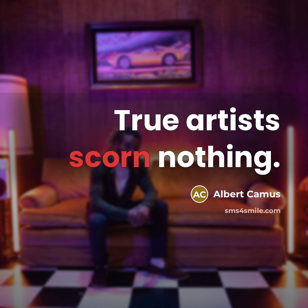 “True artists scorn nothing.…” quote by Albert Camus