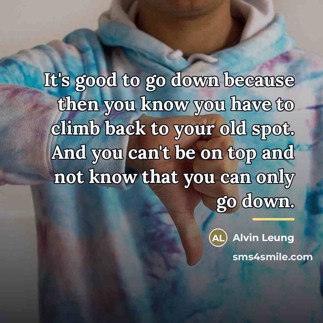 “It's good to go down because then you know you…” quote by Alvin Leung