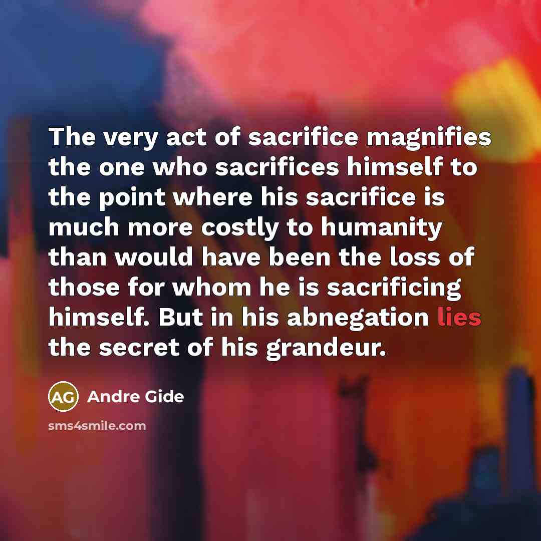 “The very act of sacrifice magnifies the one who sacrifices…” quote by Andre Gide
