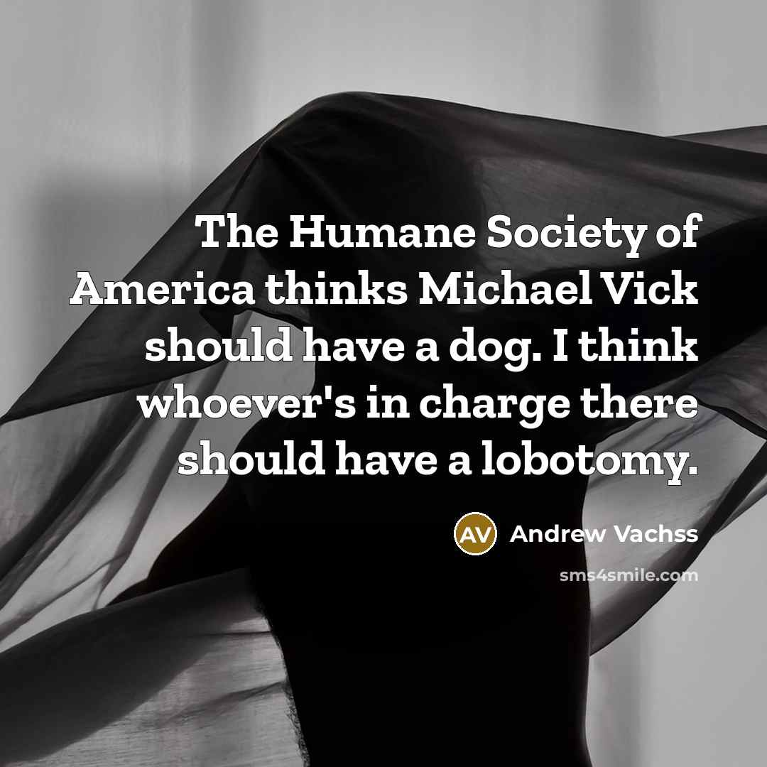 “The Humane Society of America thinks Michael Vick should have…” quote by Andrew Vachss