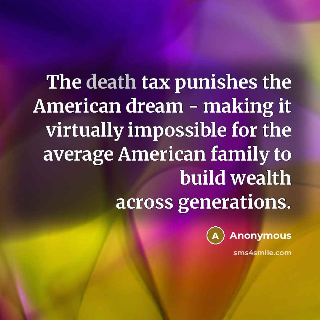 “The death tax punishes the American dream - making it…” quote by Anonymous