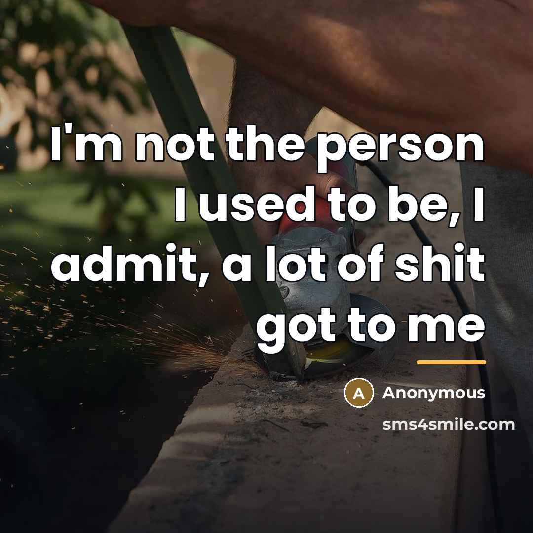 “I'm not the person I used to be, I admit,…” quote by Anonymous