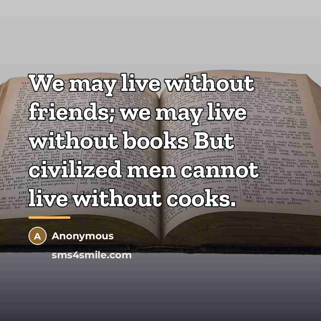 “We may live without friends; we may live without books…” quote by Anonymous
