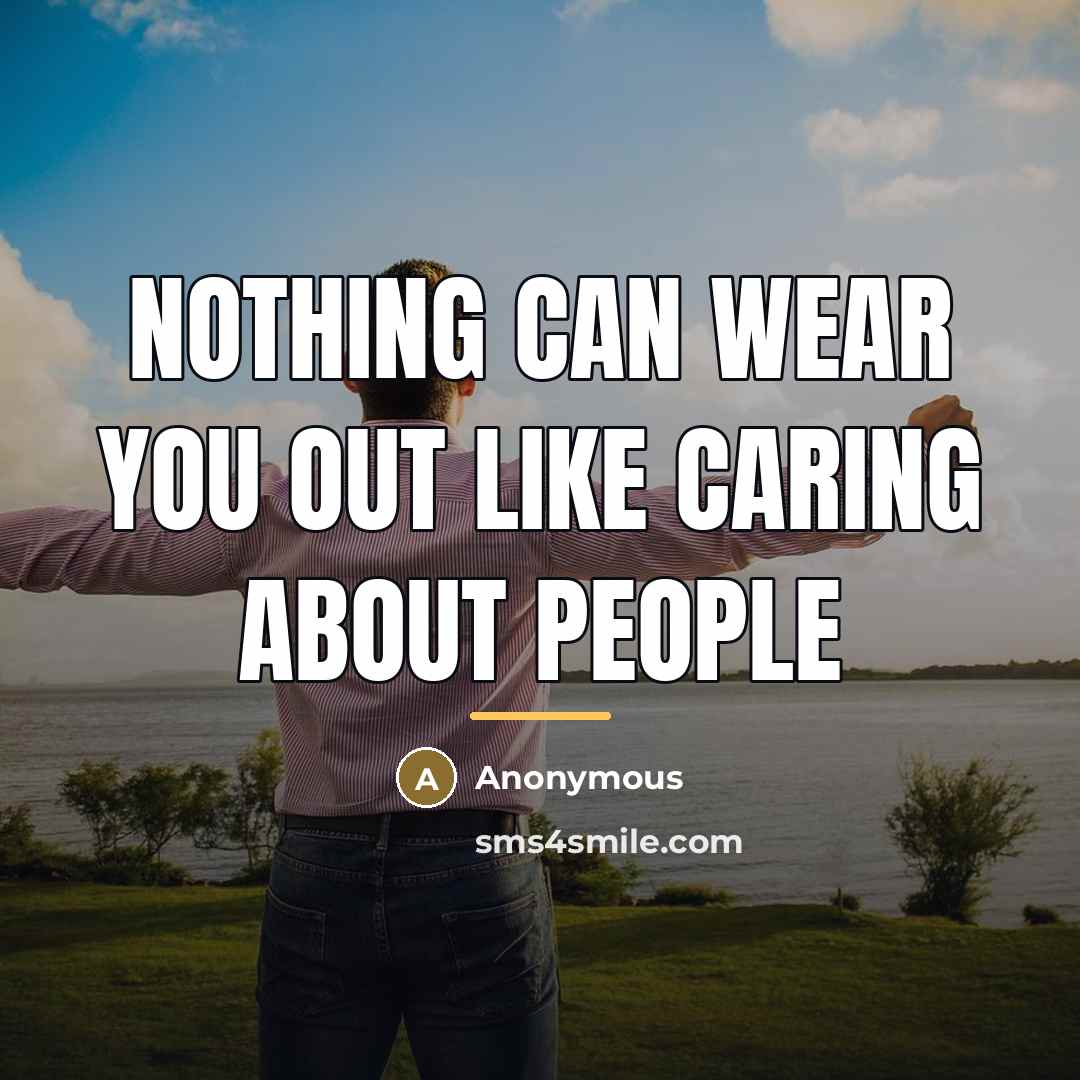“nothing can wear you out like caring about people…” quote by Anonymous