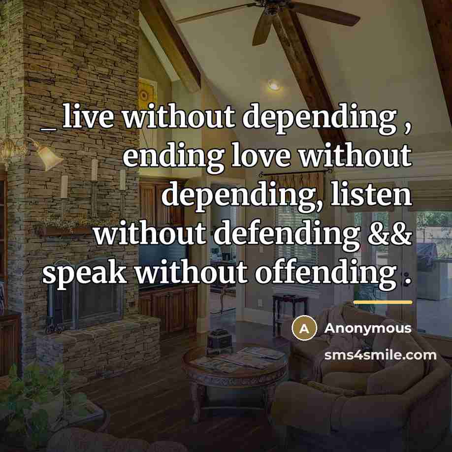 “_ live without depending , ending love without depending, listen…” quote by Anonymous